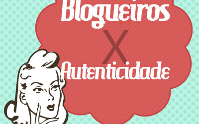 Blogueiros e autenticidade… é possível?